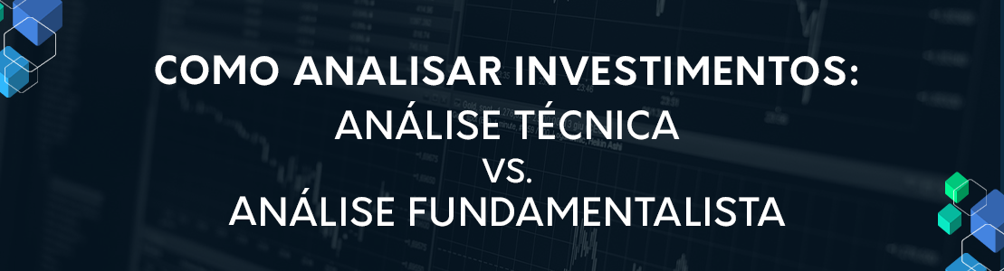 Banner Como analisar investimentos: Análise Técnica vs. Análise Fundamentalista